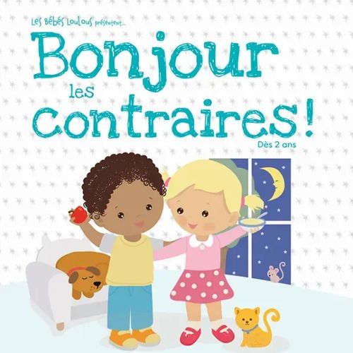 Les bébés Loulous - Bonjour les contraires !