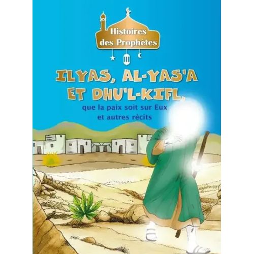 Histoires des prophètes - ILYAS, AL-YAS'A ET DHU'L-KIFL,