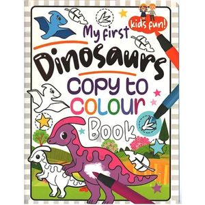 "My First Dinosaurs -Copy to Colour Book"