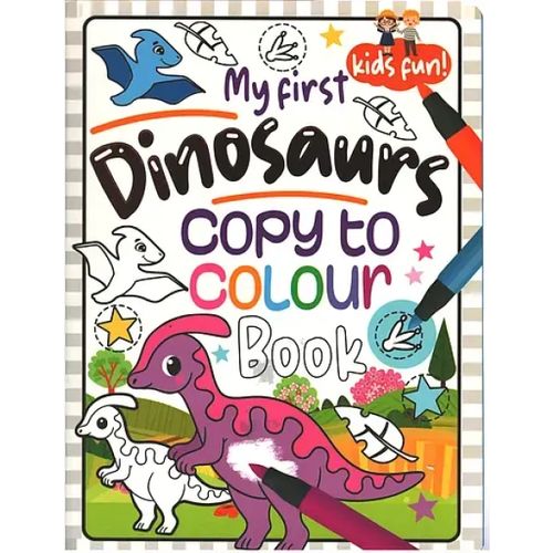 "My First Dinosaurs -Copy to Colour Book"